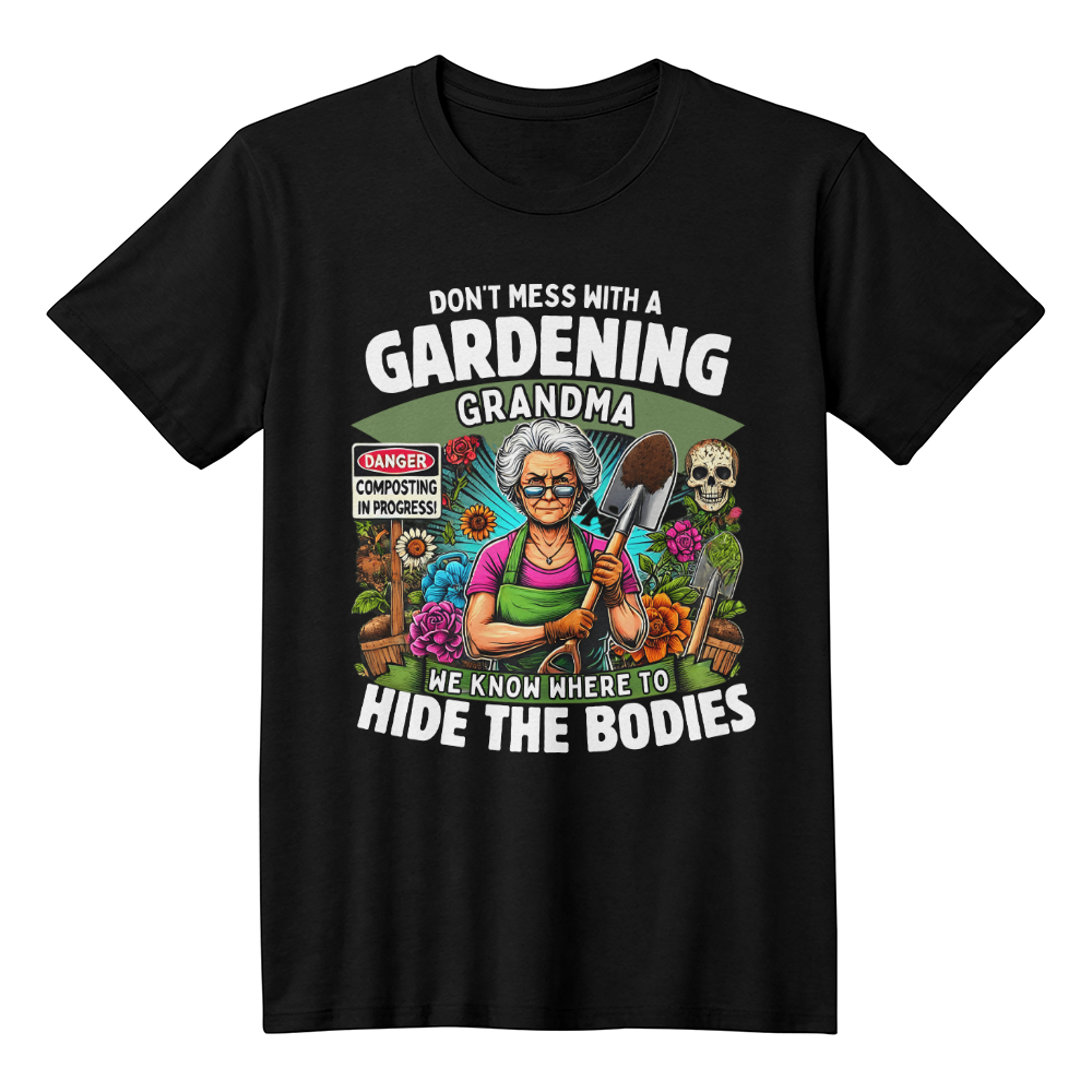 Don't Mess with a Gardening Grandma—We Know Where to Hide the Bodies" Funny T-Shirt