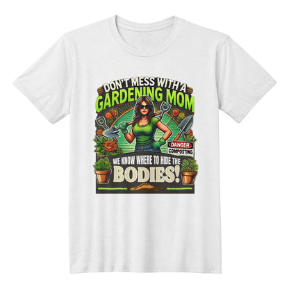 Don't Mess With a Gardening Mom – We Know Where to Hide the Bodies! Funny T-Shirt