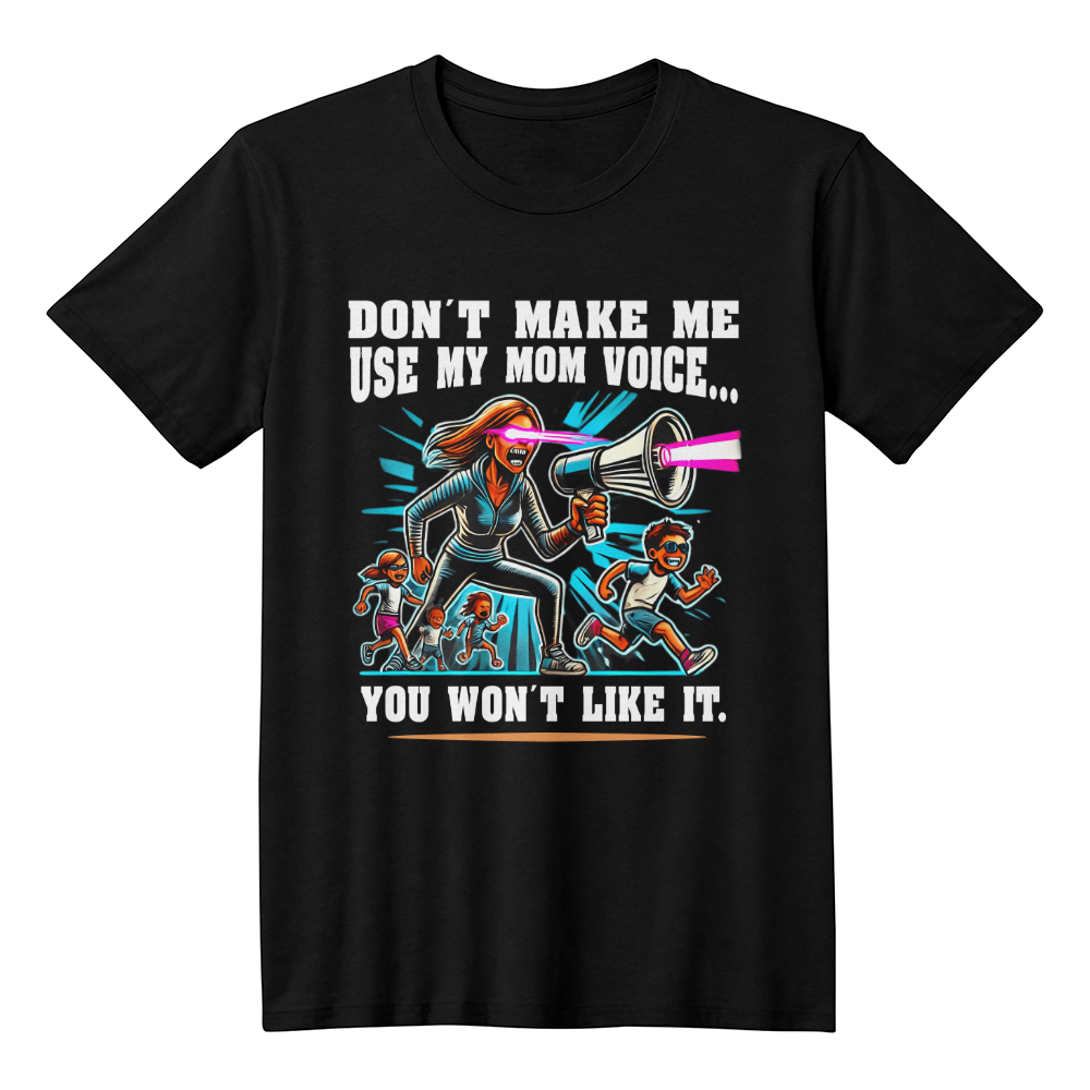 Don't Make Me Use My Mom Voice – Funny Parenting T-Shirt