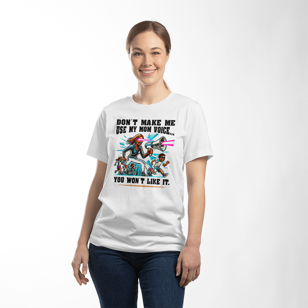 Don't Make Me Use My Mom Voice – Funny Parenting T-Shirt